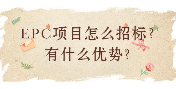 EPC項(xiàng)目怎么招標(biāo)？有什么優(yōu)勢(shì)？