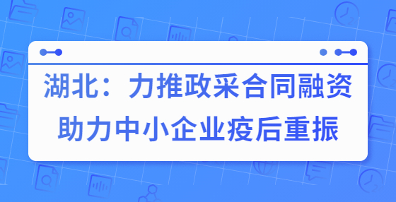 湖北：力推政采合同融資助力中小企業(yè)疫后重振