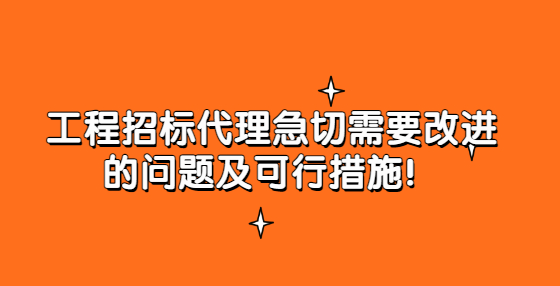 工程招標代理急切需要改進的問題及可行措施！