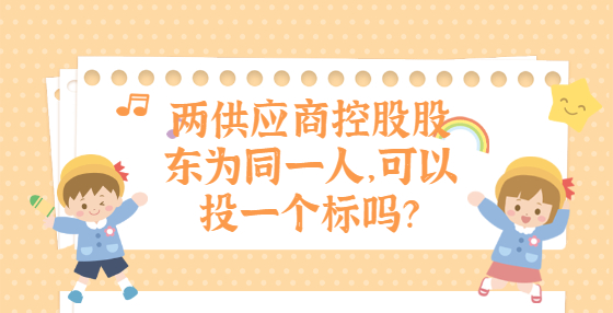 兩供應商控股股東為同一人，可以投一個標嗎？