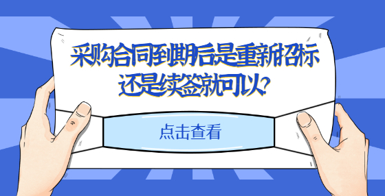 采購合同到期后，是重新招標(biāo)還是續(xù)簽就可以？