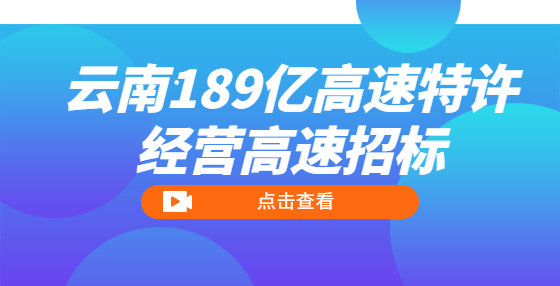 云南189億高速特許經(jīng)營高速招標(biāo)