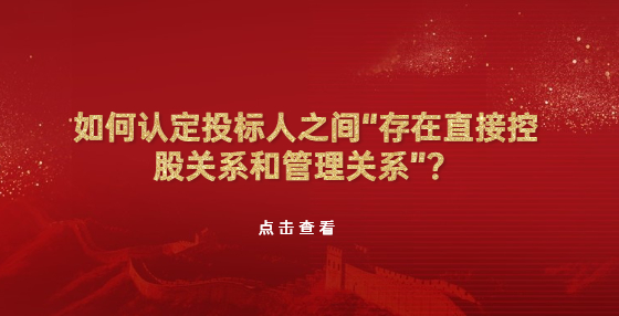 如何認(rèn)定投標(biāo)人之間“存在直接控股關(guān)系和管理關(guān)系”？