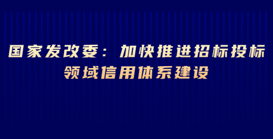 國家發(fā)改委：加快推進招標投標領域信用體系建設