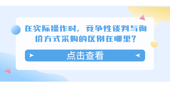 在實(shí)際操作時(shí)，競(jìng)爭(zhēng)性談判與詢價(jià)方式采購的區(qū)別在哪里?