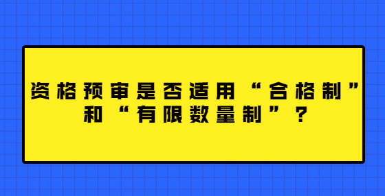 資格預(yù)審是否適用“合格制”和“有限數(shù)量制”？