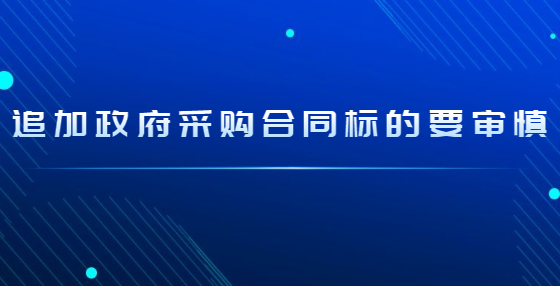 追加政府采購合同標的要審慎