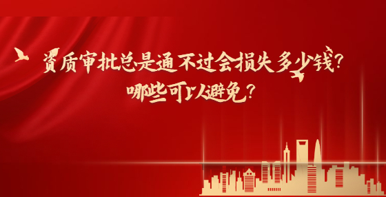 資質(zhì)審批總是通不過會損失多少錢？哪些可以避免？