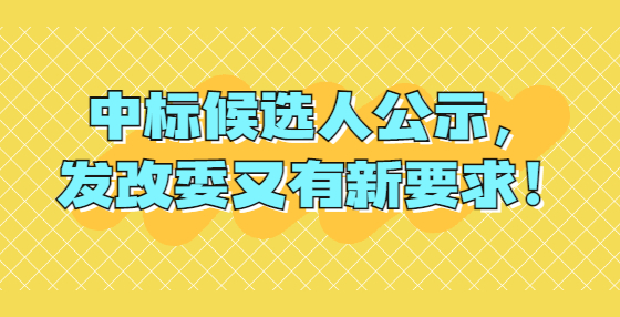 中標候選人公示，發(fā)改委又有新要求！