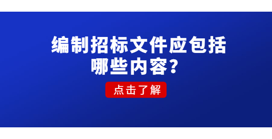 編制招標(biāo)文件應(yīng)包括哪些內(nèi)容？