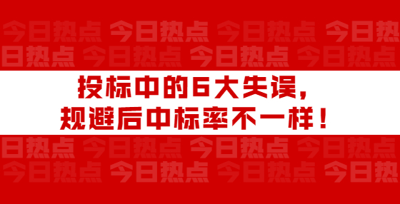 投標(biāo)中的6大失誤，規(guī)避后中標(biāo)率不一樣！