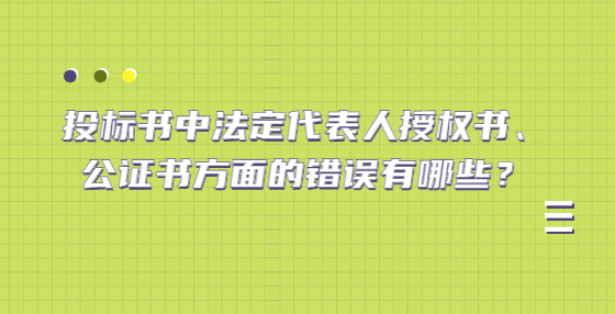 投標(biāo)書中法定代表人授權(quán)書、公證書方面的錯(cuò)誤有哪些？