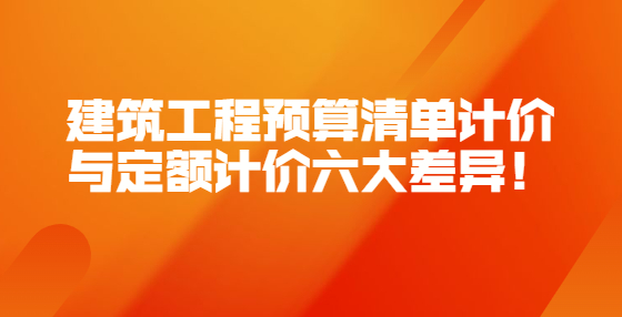 建筑工程預算清單計價與定額計價六大差異！