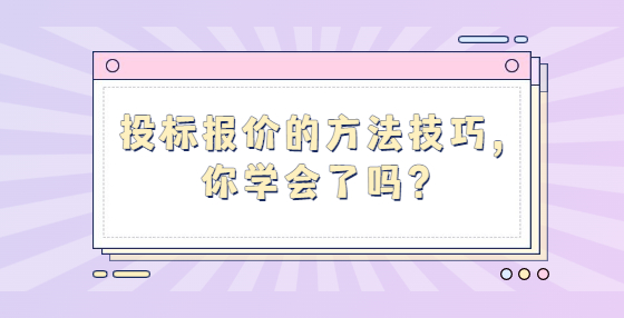 投標(biāo)報(bào)價(jià)的方法技巧，你學(xué)會(huì)了嗎？