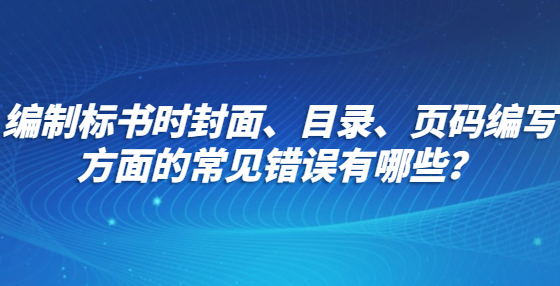 編制標(biāo)書時(shí)封面、目錄、頁碼編寫方面的常見錯(cuò)誤有哪些？