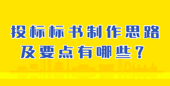 投標(biāo)標(biāo)書制作思路及要點有哪些？