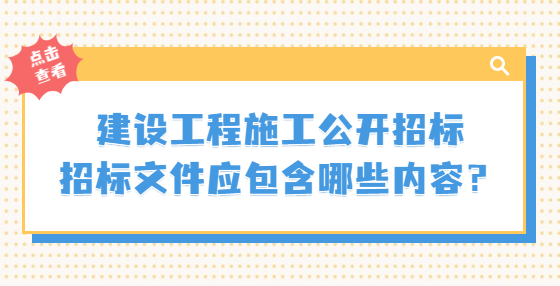 建設(shè)工程施工公開招標(biāo)招標(biāo)文件應(yīng)包含哪些內(nèi)容？