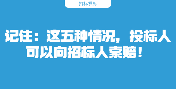 記?。哼@五種情況，投標(biāo)人可以向招標(biāo)人索賠！