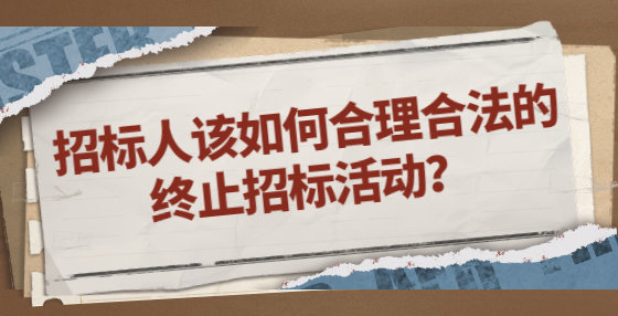 招標人該如何合理合法的終止招標活動？