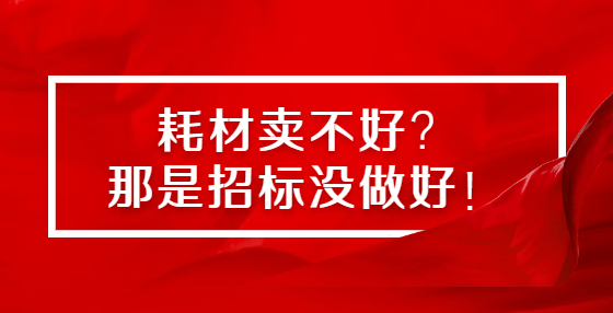 耗材賣不好？那是招標沒做好！