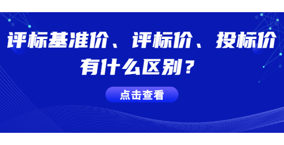 評標基準價、評標價、投標價有什么區(qū)別？