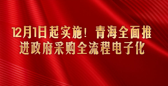 12月1日起實(shí)施！青海全面推進(jìn)政府采購(gòu)全流程電子化