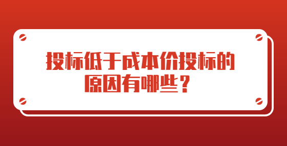 投標(biāo)低于成本價(jià)投標(biāo)的原因有哪些？