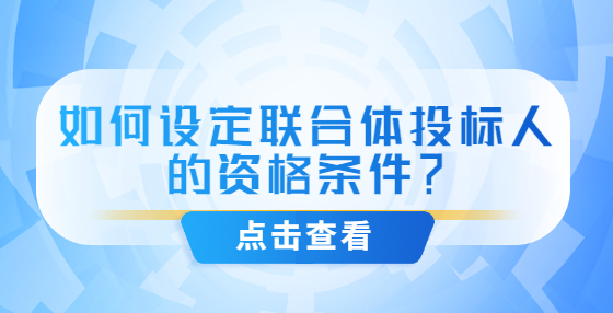 如何設(shè)定聯(lián)合體投標(biāo)人的資格條件？