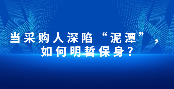 當(dāng)采購人深陷“泥潭”，如何明哲保身?