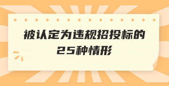 被認定為違規(guī)招投標的25種情形