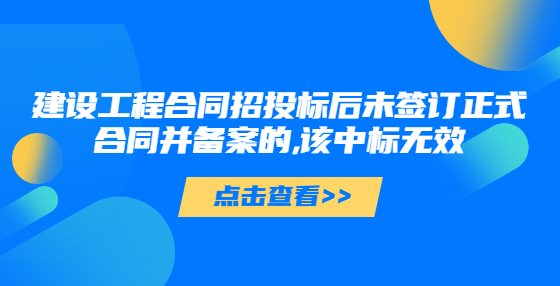 建設(shè)工程合同招投標(biāo)后未簽訂正式合同并備案的,該中標(biāo)無效