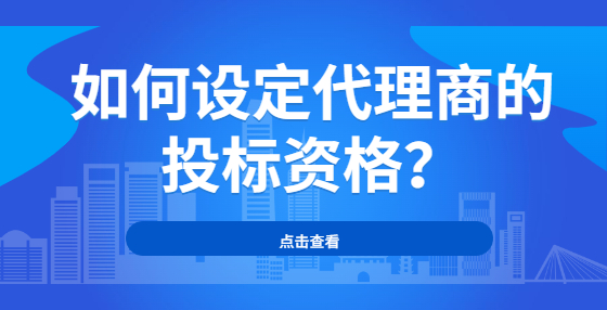 如何設(shè)定代理商的投標(biāo)資格？