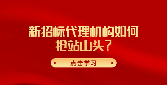 新招標(biāo)代理機構(gòu)如何搶站山頭？