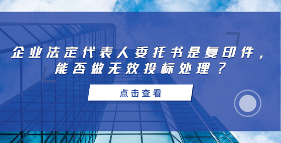 企業(yè)法定代表人委托書是復印件，能否做無效投標處理?