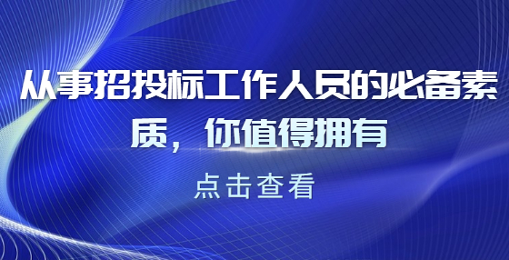 從事招投標(biāo)工作人員的必備素質(zhì)，你值得擁有