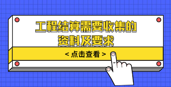 工程結(jié)算需要收集的資料及要求