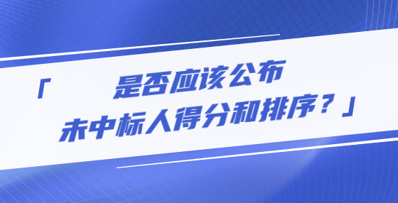 是否應(yīng)該公布未中標(biāo)人得分和排序？