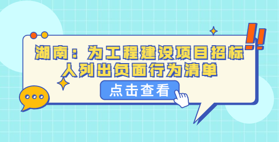 湖南：為工程建設(shè)項(xiàng)目招標(biāo)人列出負(fù)面行為清單