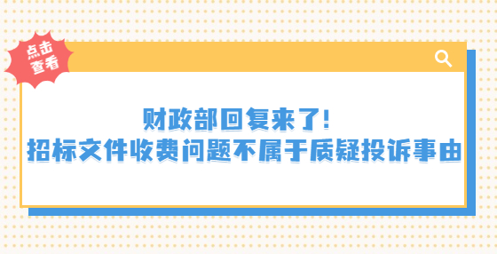 財(cái)政部回復(fù)來了！招標(biāo)文件收費(fèi)問題不屬于質(zhì)疑投訴事由