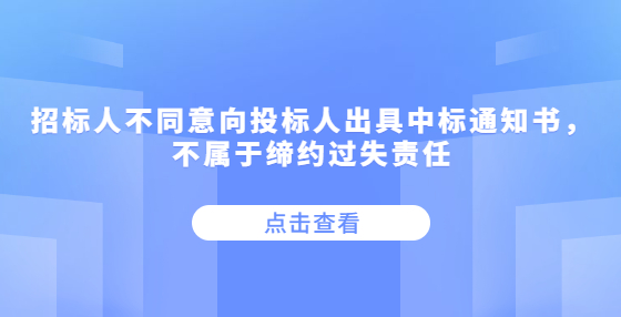 招標(biāo)人不同意向投標(biāo)人出具中標(biāo)通知書，不屬于締約過失責(zé)任