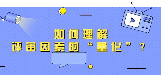 如何理解評(píng)審因素的“量化”？