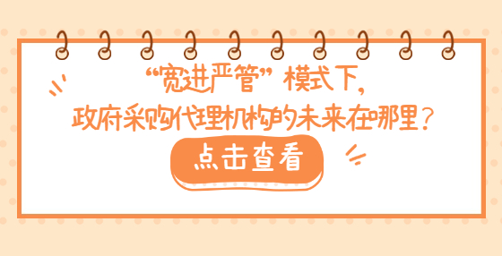 “寬進(jìn)嚴(yán)管”模式下，政府采購代理機(jī)構(gòu)的未來在哪里？