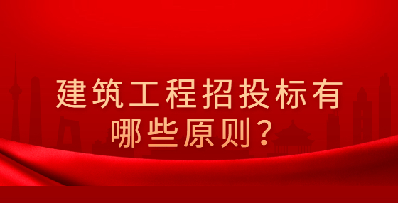 建筑工程招投標(biāo)有哪些原則？