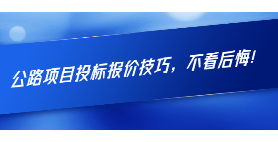 公路項目投標報價技巧，不看后悔！