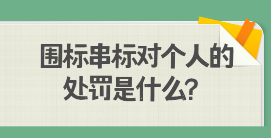 圍標(biāo)串標(biāo)對個人的處罰是什么？