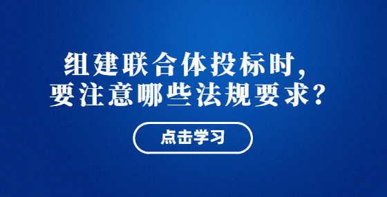 組建聯(lián)合體投標(biāo)時(shí)，相關(guān)法規(guī)有哪些要求？