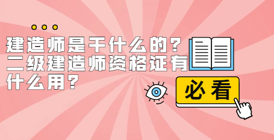 建造師是干什么的？二級(jí)建造師資格證有什么用？