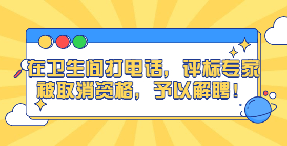 在衛(wèi)生間打電話，評(píng)標(biāo)專家被取消資格，予以解聘！