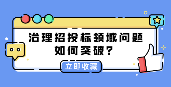 治理招投標(biāo)領(lǐng)域問題如何突破？