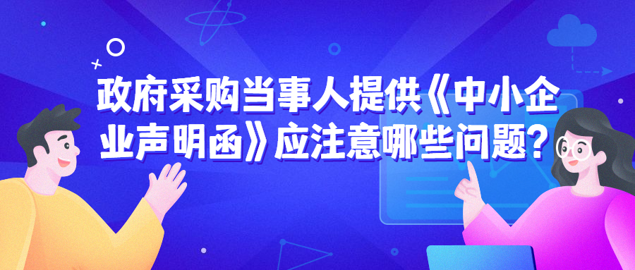 政府采購當(dāng)事人提供《中小企業(yè)聲明函》應(yīng)注意哪些問題？